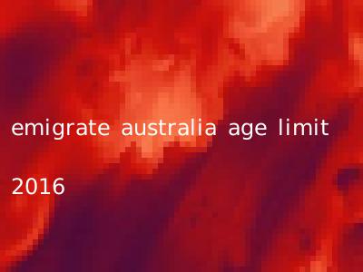 emigrate australia age limit 2016