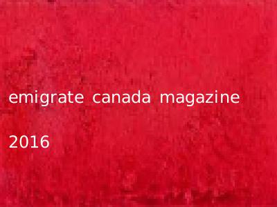 emigrate canada magazine 2016