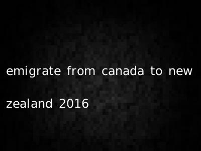 emigrate from canada to new zealand 2016