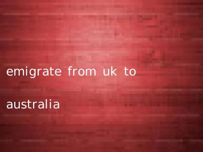 emigrate from uk to australia