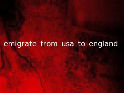 emigrate from usa to england