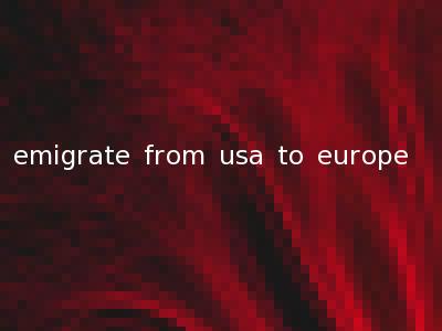emigrate from usa to europe