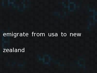 emigrate from usa to new zealand