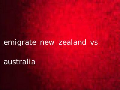 emigrate new zealand vs australia