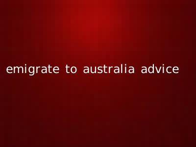 emigrate to australia advice