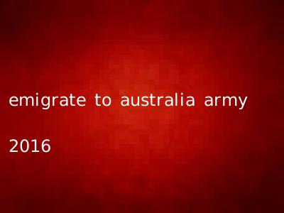 emigrate to australia army 2016