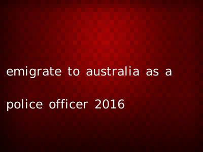 emigrate to australia as a police officer 2016