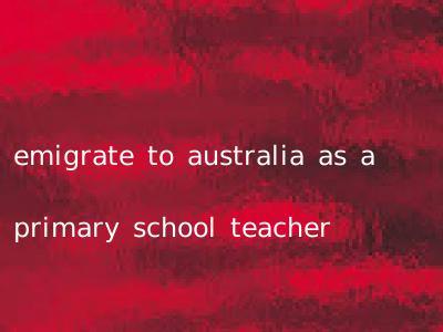 emigrate to australia as a primary school teacher