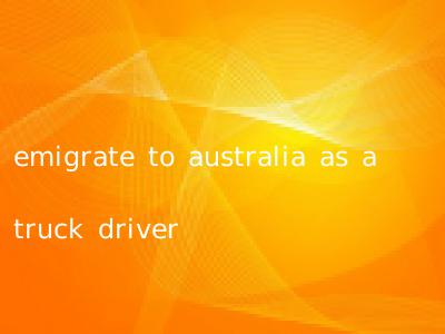 emigrate to australia as a truck driver