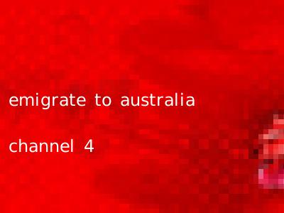 emigrate to australia channel 4