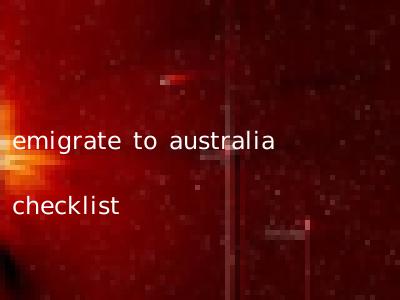emigrate to australia checklist
