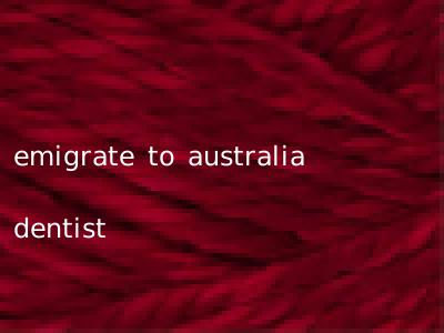 emigrate to australia dentist