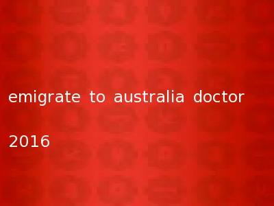 emigrate to australia doctor 2016