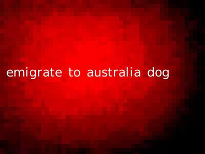 emigrate to australia dog