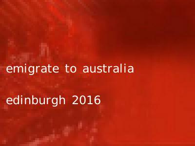 emigrate to australia edinburgh 2016