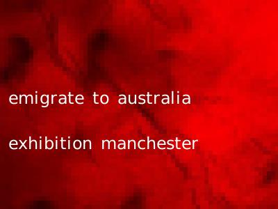emigrate to australia exhibition manchester