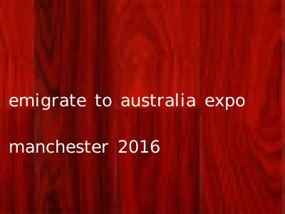 emigrate to australia expo manchester 2016