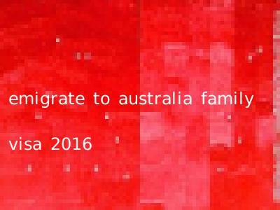 emigrate to australia family visa 2016