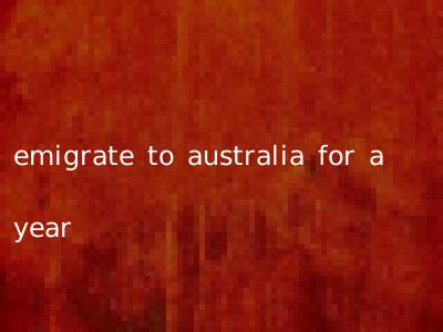 emigrate to australia for a year