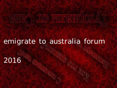 emigrate to australia forum 2016