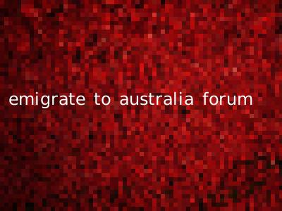 emigrate to australia forum