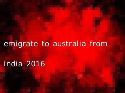 emigrate to australia from india 2016