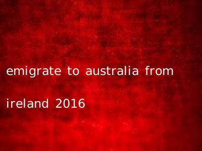 emigrate to australia from ireland 2016