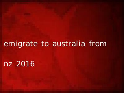 emigrate to australia from nz 2016