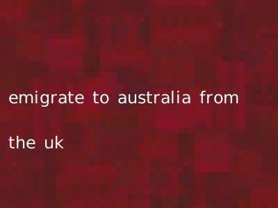 emigrate to australia from the uk