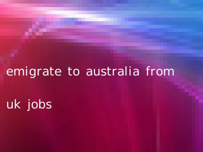 emigrate to australia from uk jobs