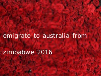 emigrate to australia from zimbabwe 2016
