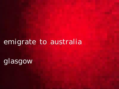 emigrate to australia glasgow