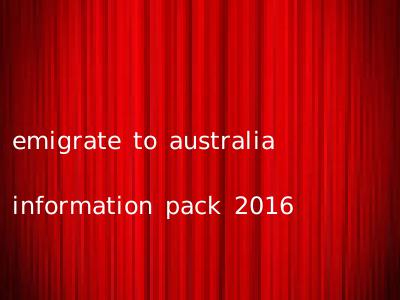 emigrate to australia information pack 2016
