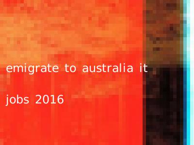 emigrate to australia it jobs 2016