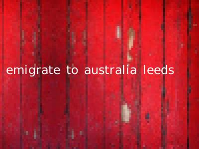 emigrate to australia leeds