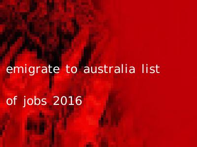 emigrate to australia list of jobs 2016