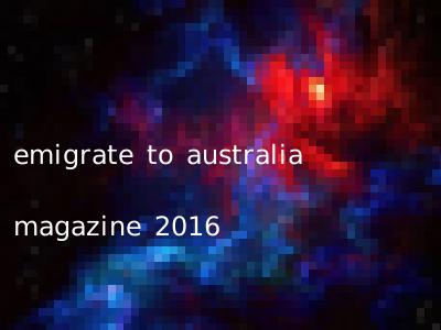 emigrate to australia magazine 2016