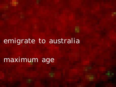 emigrate to australia maximum age