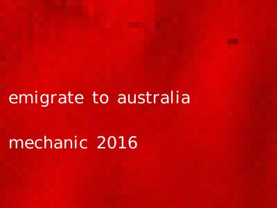 emigrate to australia mechanic 2016