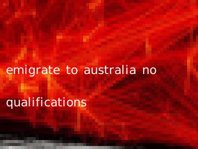 emigrate to australia no qualifications