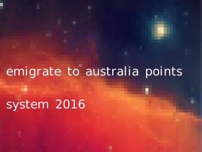 emigrate to australia points system 2016