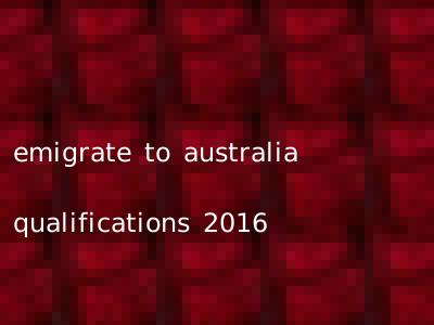 emigrate to australia qualifications 2016