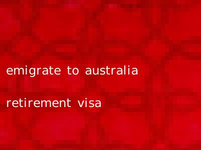 emigrate to australia retirement visa