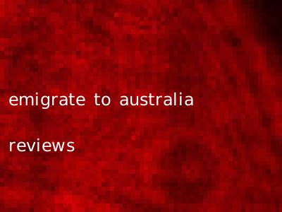 emigrate to australia reviews
