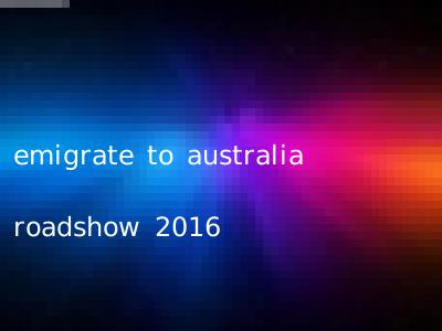 emigrate to australia roadshow 2016