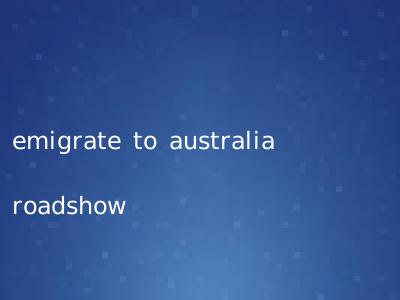 emigrate to australia roadshow