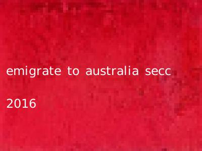 emigrate to australia secc 2016