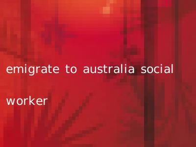 emigrate to australia social worker