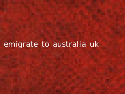 emigrate to australia uk