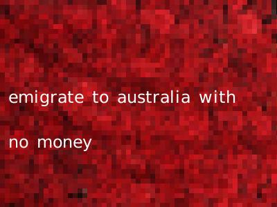 emigrate to australia with no money